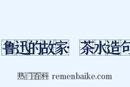 鲁迅的故家·茶水造句是什么意思的图片